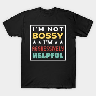 I'm Not Bossy I'm Aggressively Helpful T-Shirt